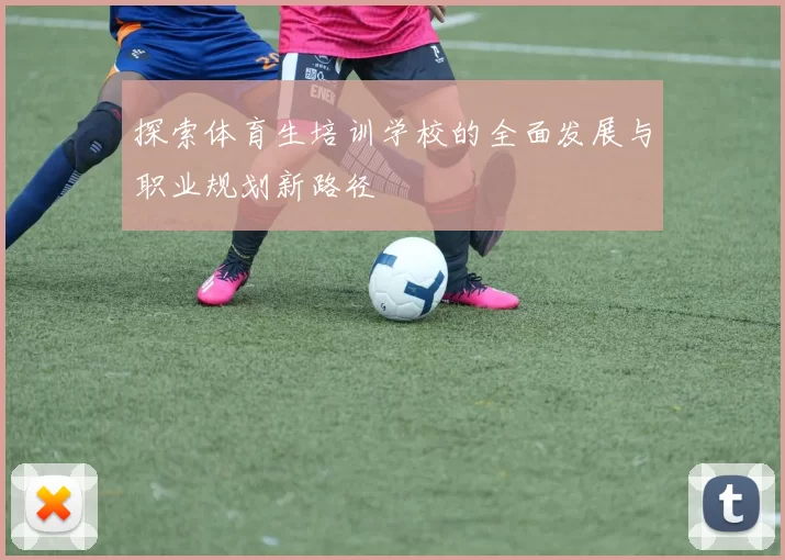 探索体育生培训学校的全面发展与职业规划新路径
