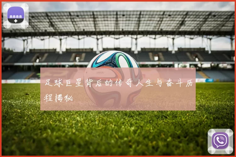 足球巨星背后的传奇人生与奋斗历程揭秘